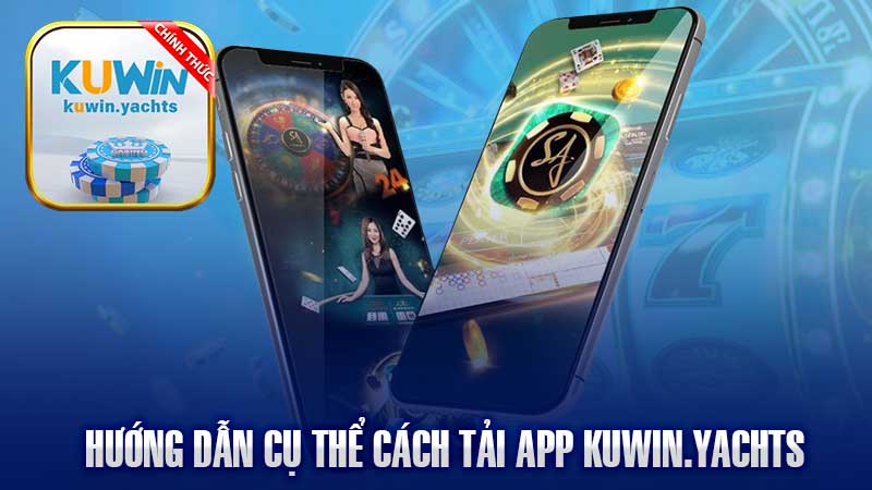 Hướng dẫn cụ thể cách tải app KUWIN trên hệ điều hành Android và IOS.