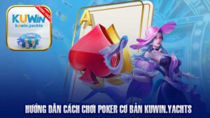 Hướng Dẫn Cách Chơi Poker Cơ Bản, Chi Tiết Dành Cho Người Mới Bắt Đầu.